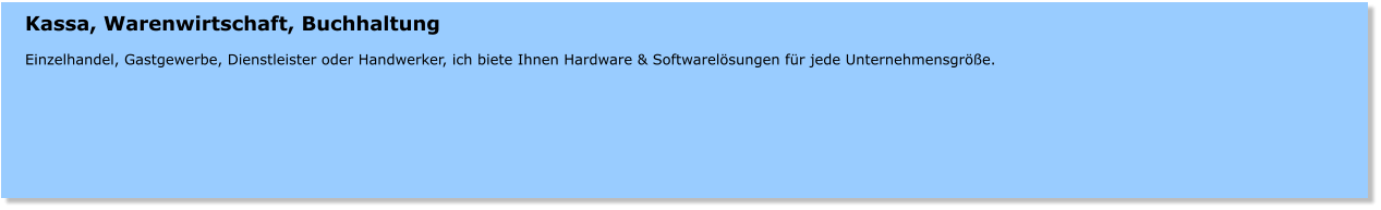 Kassa, Warenwirtschaft, Buchhaltung  Einzelhandel, Gastgewerbe, Dienstleister oder Handwerker, ich biete Ihnen Hardware & Softwarelsungen fr jede Unternehmensgre.